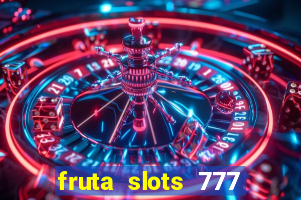 fruta slots 777 mega jackpot paga mesmo